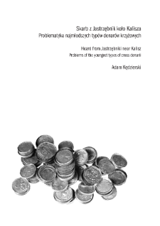 Hoard from Jastrzębniki near Kalisz. Problems of the youngest types of cross denarii