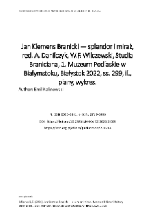 Jan Klemens Branicki &mdash; splendor i miraż, , red. A. Danilczyk, W.F. Wilczewski, Studia Braniciana, 1, Muzeum Podlaskie w Białymstoku, Białystok 2022, ss. 299, il., plany, wykres.
