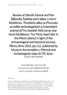 Review of Zdeněk Schenk and Petr Ž&aacute;kovsk&yacute;, &Scaron;v&eacute;dsk&yacute; poln&iacute; t&aacute;bor u Horn&iacute; Mo&scaron;těnice. Třicetilet&aacute; v&aacute;lka na Přerovsku ve světle archeologick&yacute;ch a historick&yacute;ch pramenů/The Swedish field camp near Horn&iacute; Mo&scaron;těnice: The Thirty Years&rsquo;War in the Přerov district in light of the archaeological and historical sources. Přerov, Brno 2023, pp.112, published by Muzeum Komensk&eacute;ho v Přerově and Archeologick&yacute; &uacute;stav AV ČR, Brno.