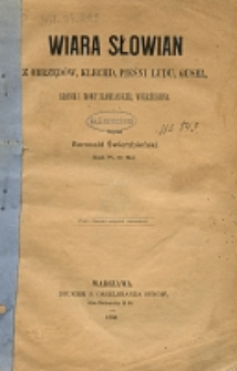 Wiara Słowian z obrzęd&oacute;w, klechd, pieśni ludu, guseł, kronik i mowy słowiańskiej wskrzeszona