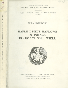 Kafle i piece kaflowe w Polsce do końca XVIII wieku : wyniki analiz fizykochemicznych składu i temperatury płynięcia polew