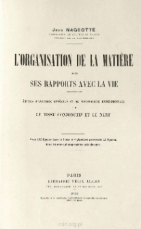 L'Organisation de la matiere dans ses rapports avec la vie : études d'anatomie générale et de morphologie expérimentale sur le tissu conjonctif et le nerf