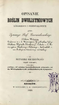 Botanika szczeg&oacute;lna. Cz. 4, Opisanie roślin dwulistniowych lekarskich i przemysłowych obejmująca rośliny, od rodziny szorstkolistnych włącznie, aż do wielopłatkowych podjajnikowych wyłącznie