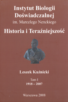 Instytut Biologii Doświadczalnej im. Marcelego Nenckiego : historia i teraźniejszość. T. 1, 1918-2007