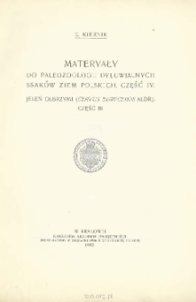 Materyały do paleozoologii dyluwialnych ssaków ziem polskich. Cz. IV Jeleń olbrzymi (Cervus euryceros Aldr.)