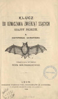 Klucz do oznaczania zwierząt ssących kraj&oacute;w polskich. Benedykt Dybowski ; opracowała do druku R&oacute;ża Goldhamer&oacute;wna. 1. Nietoperze. Chiroptera