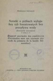 Notatki o pr&oacute;bach wylęgu ikry ryb łososiowatych bez przepływu wody = Rapport provisoire des exp&eacute;riences d'incubation sans eau courante des oeufs du poissons de la famille Salmonidae