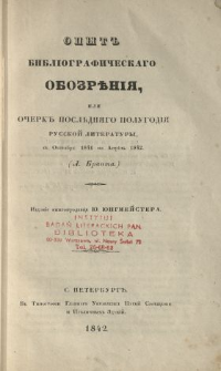 Opyt bibliografičeskago obozreni&acirc;, ili Očerk posledn&acirc;go polugodi&acirc; russkoj literatury, s okt&acirc;br&acirc; 1841 po aprelʹ 1842