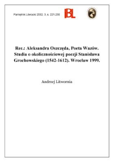 Aleksandra Oszczęda, Poeta Waz&oacute;w : studia o okolicznościowej poezji Stanisława Grochowskiego (1542-1612). Wrocław 1999
