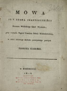Mowa J.O. X. Adama Czartoryskiego Kuratora Wileńskiego Szkół Wydziału, przy rozdaniu Nagród Uczniom Szkoły Krzemienieckiey, w dzień żałobnego obchodu poświęconego pamiątce Tadeusza Czackiego.
