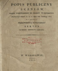 Popis publiczny uczniów Szkoły Woiewodzkiey xx piiarow w Piotrkowie odbędzie się w dniach 23, 24, 25 lipca roku szkolnego 1828/9 : na ktory prześwietną publiczność rektor w jmieniu jnstytutu zaprasza.