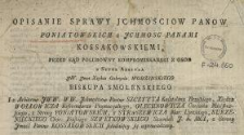 Opisanie Sprawy Jchmosciow Panow Poniatowskich z Jchmosc Panami Kossakowskiemi, Przed Sąd Polubowny Kompromissarski Z Osob z Super Arbitra JW. Jmci Xiędza Gabryela Wodzinskiego Biskupa Smolenskiego I z Arbitrow JWW. WW. Jchmościow Panow Szczytta Kasztelana Brzeskiego, Xiędza Wołłowicza Referendarza Prymacyalnego, Olechnowicza Cześnika Mścisławskiego, z Strony Poniatowskich, z Straszewicza Mar. Upitskiego, Kurzenieckiego, Chor. Pińskiego, Szweykowskiego Szambel. J.K.Mci, z Strony Jmość Panow Kossakowskich składaiący się wprowadzony