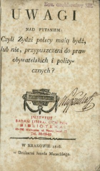 Uwagi nad pytaniem: Czyli Żydzi polscy maią bydź, lub nie, przypuszczeni do praw obywatelskich i politycznych?