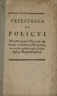 Przestroga Do Policyi Wczesna przez Obywatela bywszego przedtym w Warszawie, za czasow agituiącey się Jurysdykcyi Marszałkowskiey.