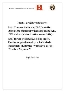 Męskie projekty lekturowe. Rec.: Tomasz Kaliściak, Płeć Pantofla. Odmieńcze męskości w polskiej prozie XIX i XX wieku. (Katowice&ndash;Warszawa 2016). &ndash; Dawid Matuszek, Imiona ojc&oacute;w. Możliwość psychoanalizy w badaniach literackich. (Katowice&ndash;Warszawa 2016).