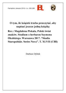 O tym, ile książek trzeba przeczytać, aby napisać jeszcze jedną książkę. Rec.: Magdalena Piskała, Polski świat znak&oacute;w. Studium o herbarzu Szymona Okolskiego. Warszawa 2017. &bdquo;Studia Staropolskie. Series Nova&rdquo;. T. XLVII (CIII)