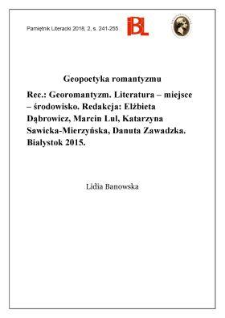 Geopoetyka romantyzmu. Rec.: Georomantyzm. Literatura – miejsce – środowisko. Redakcja: Elżbieta Dąbrowicz, Marcin Lul, Katarzyna Sawicka-Mierzyńska, Danuta Zawadzka. Białystok 2015