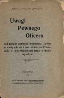 Uwagi pewnego oficera nad uznaną potrzebą urządzenia Żyd&oacute;w w naszym kraiu i nad niekt&oacute;remi pisemkami w tem przedmiocie teraz z druku wyszłemi