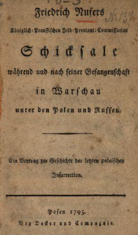 Friedrich Nufers Königlich-Preussischen Feld-Proviant-Commissarius Schicksale während und nach seiner Gefangenschaft in Warschau unter den Polen und Russen : Ein Beytrag zur Geschichte der letzten polnischen Insurrection