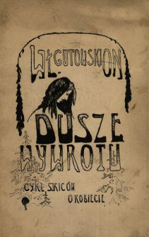 Dusze wywrotu : cykl szkic&oacute;w o kobiecie z czternastoma rysunkami; Część 1
