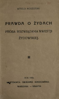 Prawda o Żydach : pr&oacute;ba rozwiązania kwestji żydowskiej