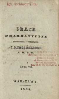 Prace drammatyczne, tłumaczone i oryginalne J. S. Jasińskiego A. D. T. W. T. 6.