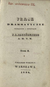 Prace drammatyczne, tłumaczone i oryginalne J. S. Jasińskiego A. D. T. W. T. 1.