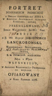 Portret Niebieskich Pieszczot z Obrazu samotrzeciey Anny S. w Kosciele Akademickim Słynącey Rymopiską Sztuką Przemalowany : Jasnie Wielmozney ... Pani Annie z ... Jabłonowskich Lanckoronski Wojewodzinie Bracławskiey