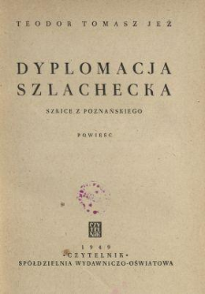 Dyplomacja szlachecka : szkice z poznańskiego : powieść