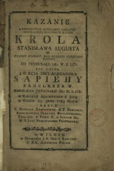 Kazanie w Uroczystosc Doroczney Pamiątki Szczęsliwey Koronacyi [...] Krola Stanisława Augusta O Władzy Boskiey Nad Rządami Ludzkiego Narodu, Do Trybunału Gł. W.X.Lit. Pod Laską [...] Alexandra Sapiehy Kanclerza W. Marszałka Trybunału Gł. W.X.Lit. w Kościele Akademickim S. Jana w Wilnie 25. 9bris 1789 Miane