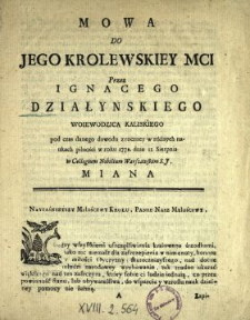 Mowa Do Jego Krolewskiey Mci Przez Ignacego Działynskiego Woiewodzica Kaliskiego pod czas [!] danego dowodu z roczney w r&oacute;żnych naukach pilności w roku 1772. dnia 11 Sierpnia w Collegium Nobilium Warszawskim S.J. Miana