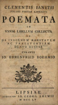 Clementis Ianitii Poloni Poetae Lavreati Poemata In Vnvm Libellvm Collecta Et Ob Insignem Raritatem Ac Praestantiam Denvo Excvsa