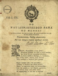 Do Nayiasnieyszego Pana Od Młodzi Collegii Nobilium Warszawskiego Scholarum Piarum Przytomnością Pańską udarowaney Pod czas [!] danego z roczney applikacyi dowodu : [Inc.:] Prawdo, Naywyższey o Coro Jstoty! [...]