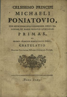 Celsissimo Principi Michaeli Poniatovio, Cum Archi-Episcopus Gnesnensis, Regni Poloniae Et Magni Ducatus Lithvaniae Primas Et Primus Princeps Renuntiatus Esset, Gratulatio Nomine Provinciae Polonae Scholarum Piarum