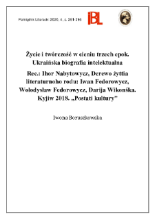 Życie i tw&oacute;rczość w cieniu trzech epok. Ukraińska biografia intelektualna. Rec.: Ihor Nabytowycz, Derewo żyttia literaturnoho rodu: Iwan Fedorowycz, Wołodysław Fedorowycz, Darija Wikonśka. Kyjiw 2018. &bdquo;Postati kultury&rdquo;