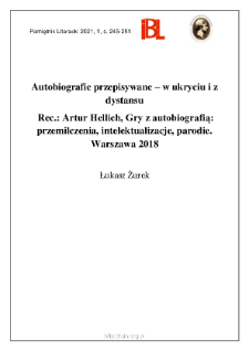Autobiografie przepisywane &ndash; w ukryciu i z dystansu. Rec.: Artur Hellich, Gry z autobiografią: przemilczenia, intelektualizacje, parodie. Warszawa 2018