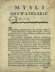 Mysli Obywatelskie : [Inc.:] Nie będąc w rządzie Senatu, ani w liczbie Posłow Obrady dzisieyszego Seymu składaiących Niemogę [!] innym sposobem Kommunikować publiczności myśli moich, iak tylko na pismie [...]