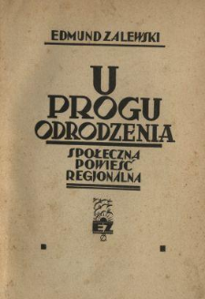 U progu odrodzenia : społeczna powieść regjonalna