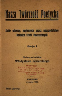 Nasza twórczość poetycka : zbiór wierszy, napisanych przez nauczycielstwo Polskich Szkół Powszechnych. Serja 1