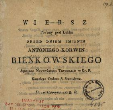 Wiersz posłany pod Lublin przed dniem imienin Antoniego Korwin Bieńkowskiego sędziego Naywyższego Trybunału w Kr. P. Kawalera Orderu S. Stanisława.