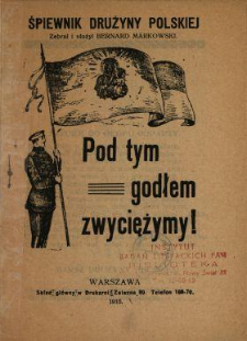 Pod tym godłem zwyciężymy! : Śpiewnik drużyny polskiej