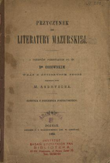 Przyczynek do literatury mazurskiej : z papier&oacute;w pozostałych po śp. dr. Ossowskim : wraz z życiorysem tegoż