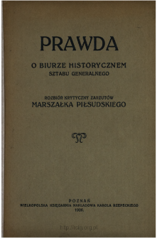 Prawda o Biurze Historycznem Sztabu Generalnego : rozbi&oacute;r krytyczny zarzut&oacute;w marszałka Piłsudskiego