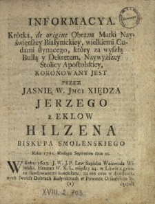 Informacya Krótka, de origine Obrazu Matki Nayświętszey Białynickiey, wielkimi Cudami słynącego, który za wyszłą Bullą y Dekretem, Naywyższey Stolicy Apostolskiey, Koronowany Jest Przez [...] Xiędza Jerzego z Eklow Hilzena Biskupa Smolenskiego Roku 1761. Miesiąca Septembra dnia 20