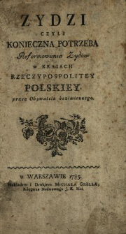 Zydzi Czyli Konieczna Potrzeba Reformowania Zydow w Kraiach Rzeczypospolitey Polskiey