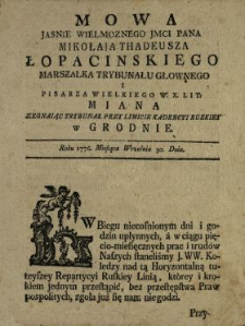 Mowa Jasnie Wielmoznego Jmci Pana Mikołaja Thadeusza Łopacińskiego Marszałka Trybunału Głownego I Pisarza Wielkiego W.X.Lit. Miana Zegnaiąc Trybunał Przy Limicie Kadencyi Ruskiey w Grodnie : Roku 1776. Miesiąca Września 30 Dnia
