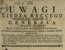 Uwagi Xiędza Ryccego Przeszłego Zakonu S.J. Generała Z Ksiąszki [!] Włoskiey Pod Tytułem Dowody Pewne &c. w Florencyi drukowaney, przetłumaczone, i wyięte z Rozdziału XXVIII. następuiącego: Xiądz Delci Rektor Collegium Florenckiego, pisze do X. Generała oznaymuiąc, że Xiążę Toskański ma iuż przepisane Breve zniesienia [...]