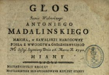 Głos Jasnie Wielmożnego Antoniego Madalinskiego Maiora w Kawaleryi Narodowey, Posła Z Wwodztwa Gnieznienskiego Na Sessyi Seymowey Dnia 26. Marca R. 1790. Miany