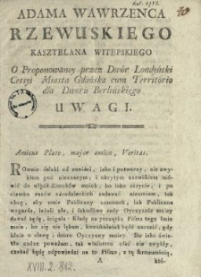 Adama Wawrzenca Rzewuskiego Kasztelana Witepskiego [!] O Proponowaney przez Dw&oacute;r Londyński Cessyi Miasta Gdańska cum Territorio dla Dworu Berlińskiego Uwagi