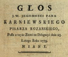 Głos J.W. Jegomosci Pana Karniewskiego Pisarza Rozanskiego, Posła z teyże Ziemi na Delegacyi dnia 25. Lutego Roku 1775. Miany